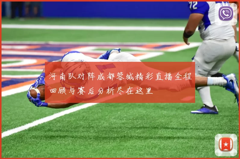河南队对阵成都蓉城精彩直播全程回顾与赛后分析尽在这里
