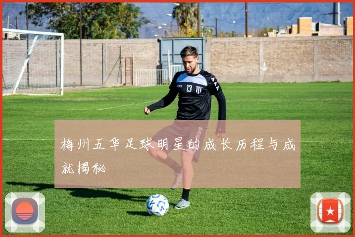 梅州五华足球明星的成长历程与成就揭秘