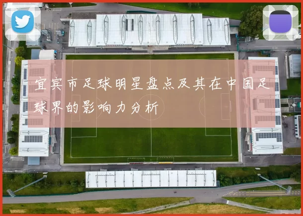 宜宾市足球明星盘点及其在中国足球界的影响力分析