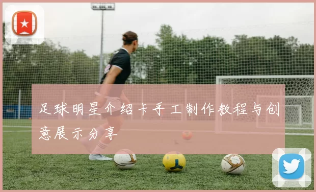 足球明星介绍卡手工制作教程与创意展示分享