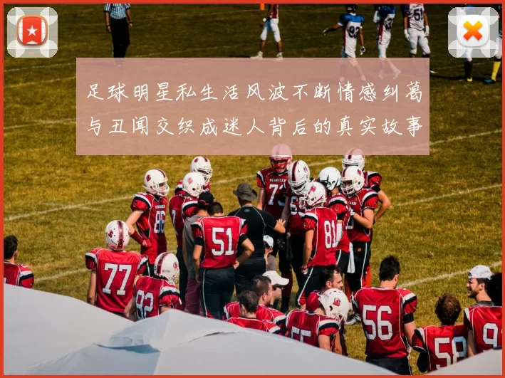 足球明星私生活风波不断情感纠葛与丑闻交织成迷人背后的真实故事